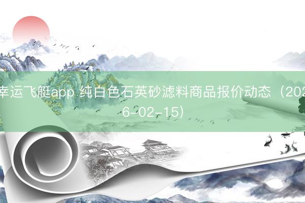 幸运飞艇app 纯白色石英砂滤料商品报价动态（2026-02-15）