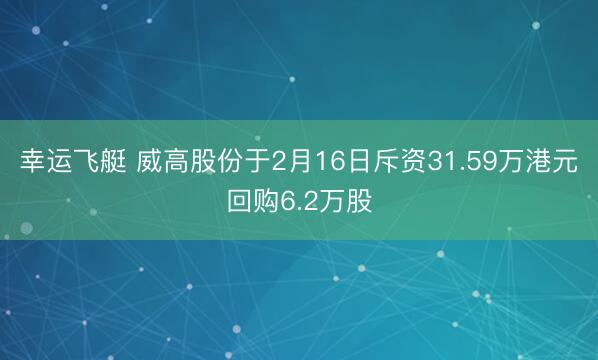 幸运飞艇 威高股份于2月16日斥资31.59万港元回购6.2万股