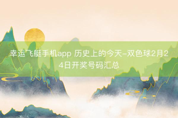 幸运飞艇手机app 历史上的今天-双色球2月24日开奖号码汇总