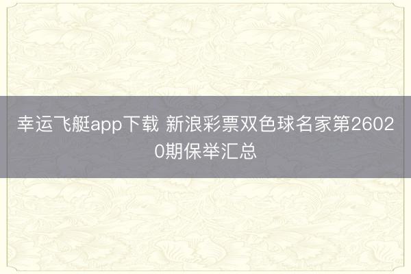 幸运飞艇app下载 新浪彩票双色球名家第26020期保举汇总