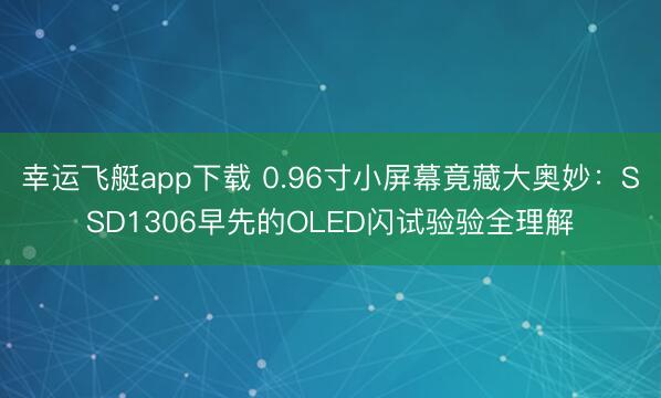 幸运飞艇app下载 0.96寸小屏幕竟藏大奥妙:SSD1306早先的OLED闪试验验全理解