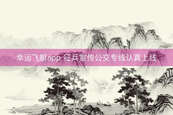 幸运飞艇app 征兵宣传公交专线认真上线