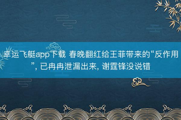 幸运飞艇app下载 春晚翻红给王菲带来的“反作用”， 已冉冉泄漏出来， 谢霆锋没说错